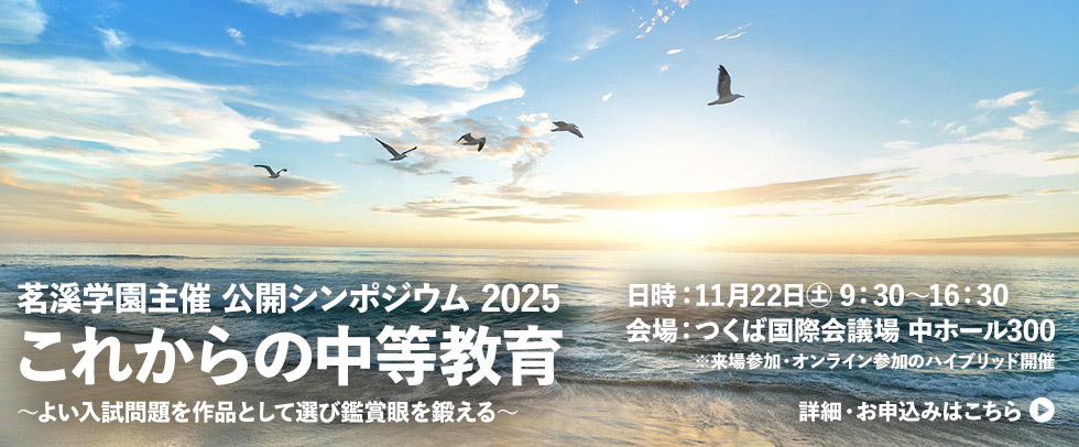 茗溪学園主催 公開シンポジウム「これからの中等教育」~よい入試問題を作品として選び鑑賞眼を鍛える~ 日時:11月22日(土)9:30~16:30 会場: つくば国際会議場 中ホール300 (3階) ※110名 ※来場参加・オンライン参加での「ハイブリット開催」となります。